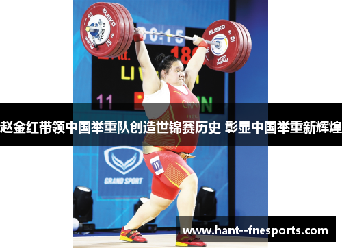 赵金红带领中国举重队创造世锦赛历史 彰显中国举重新辉煌