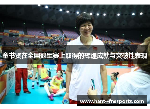 金书贤在全国冠军赛上取得的辉煌成就与突破性表现