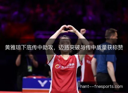 黄雅琼下底传中助攻，边路突破与传中质量获称赞